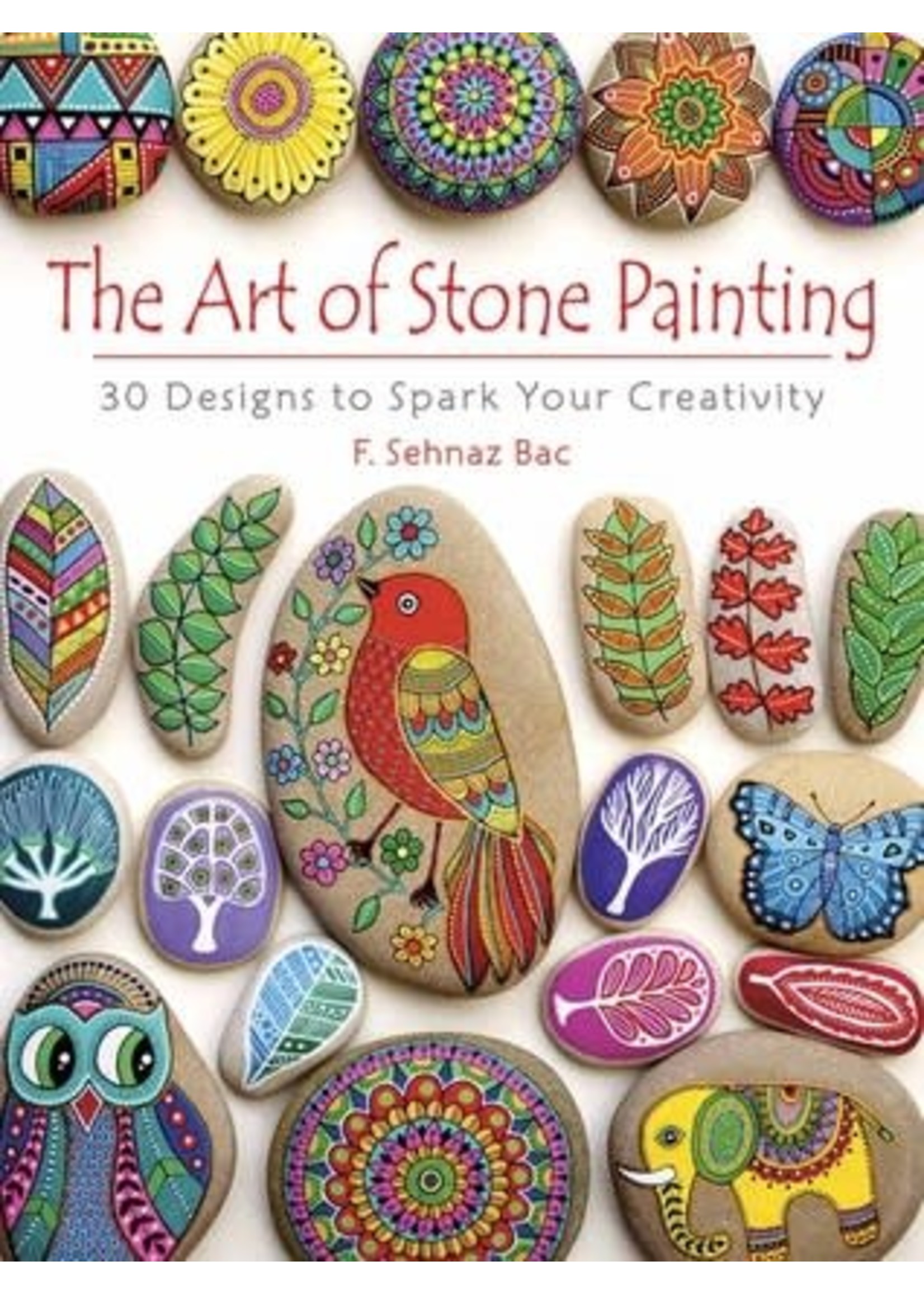 The Art of Stone Painting: 30 Designs to Spark Your Creativity by F. Sehnaz Bac