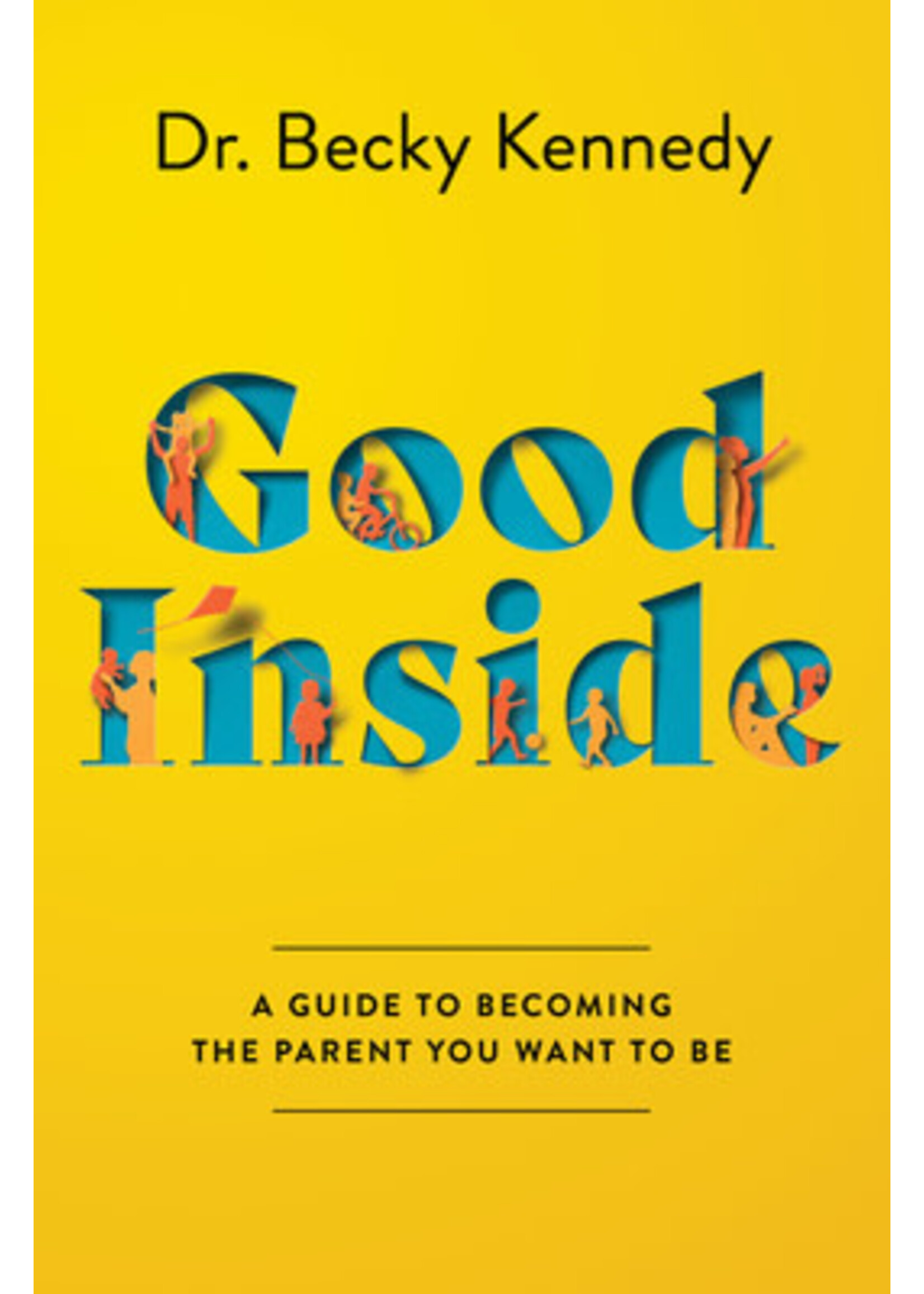 Good Inside: A Guide to Becoming the Parent You Want to Be by Becky Kennedy