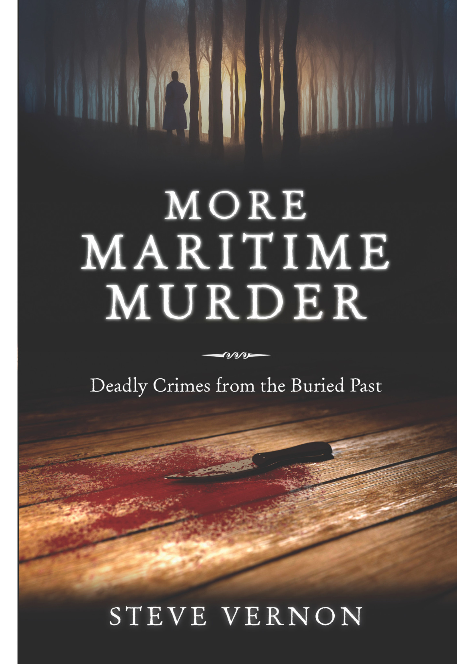More Maritime Murder: Deadly Crimes of the Buried Past by Steve Vernon