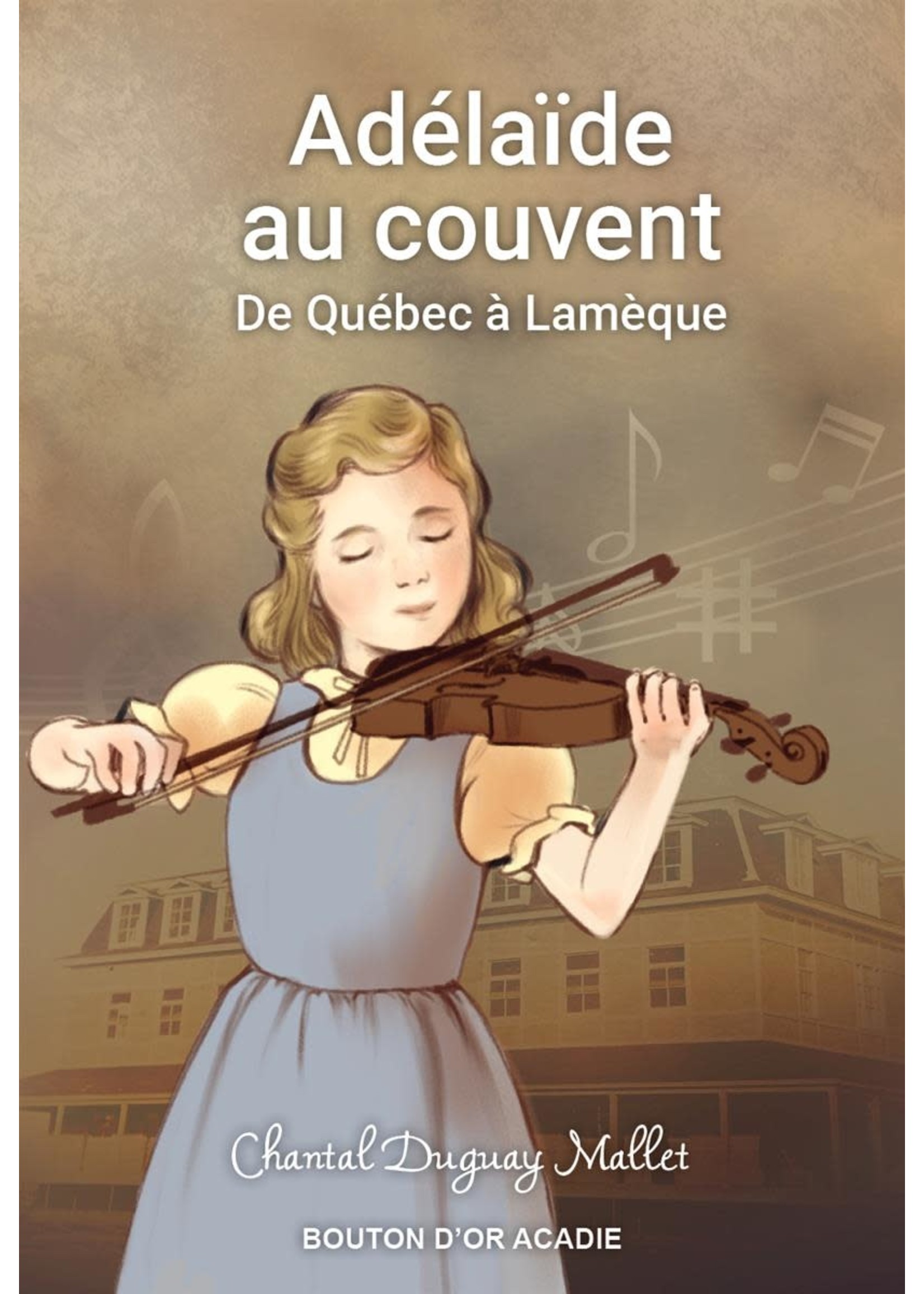 Adélaïde au couvent: De Québec à Lamèque de Chantal Duguay Mallet