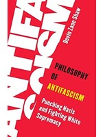 Philosophy of Antifascism: Punching Nazis and Fighting White Supremacy by Devin Zane Shaw