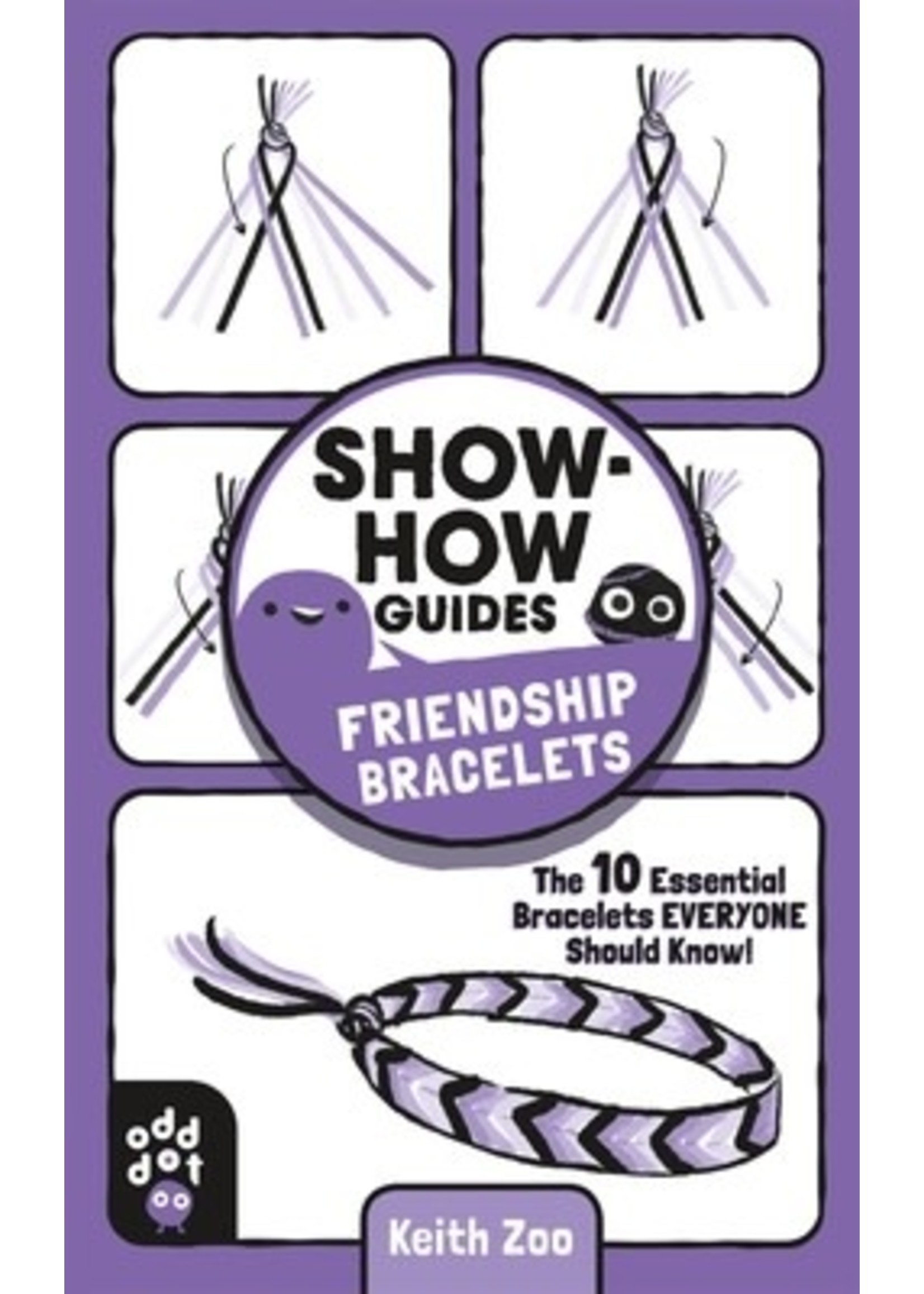 Show-How Guides: Friendship Bracelets: The 10 Essential Bracelets Everyone Should Know! by Keith Zoo