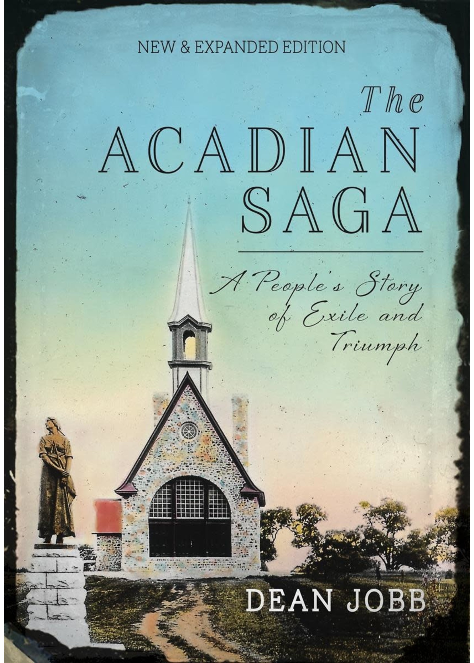 The Acadian Saga: A People's Story of Exile and Triumph (New & Expanded Edition, 2 ed) by Dean Jobb