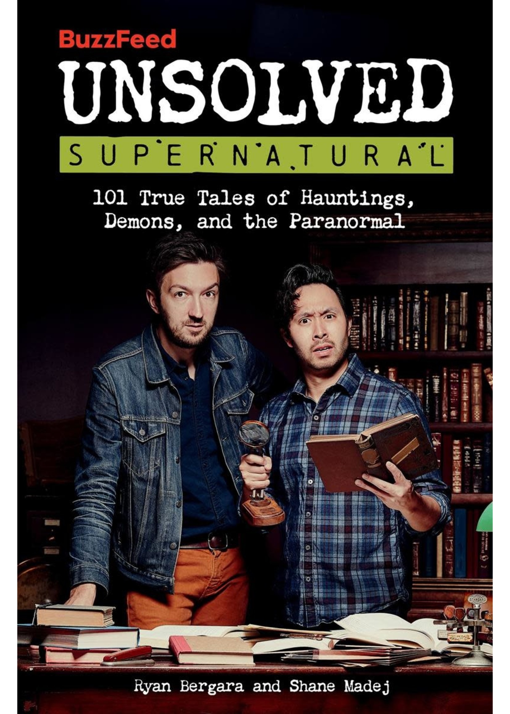 BuzzFeed Unsolved Supernatural: 101 True Tales of Hauntings, Demons, and the Paranormal by Ryan Bergara, Shane Madej