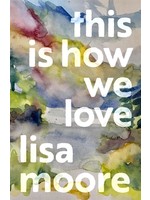 This Is How We Love by Lisa Moore