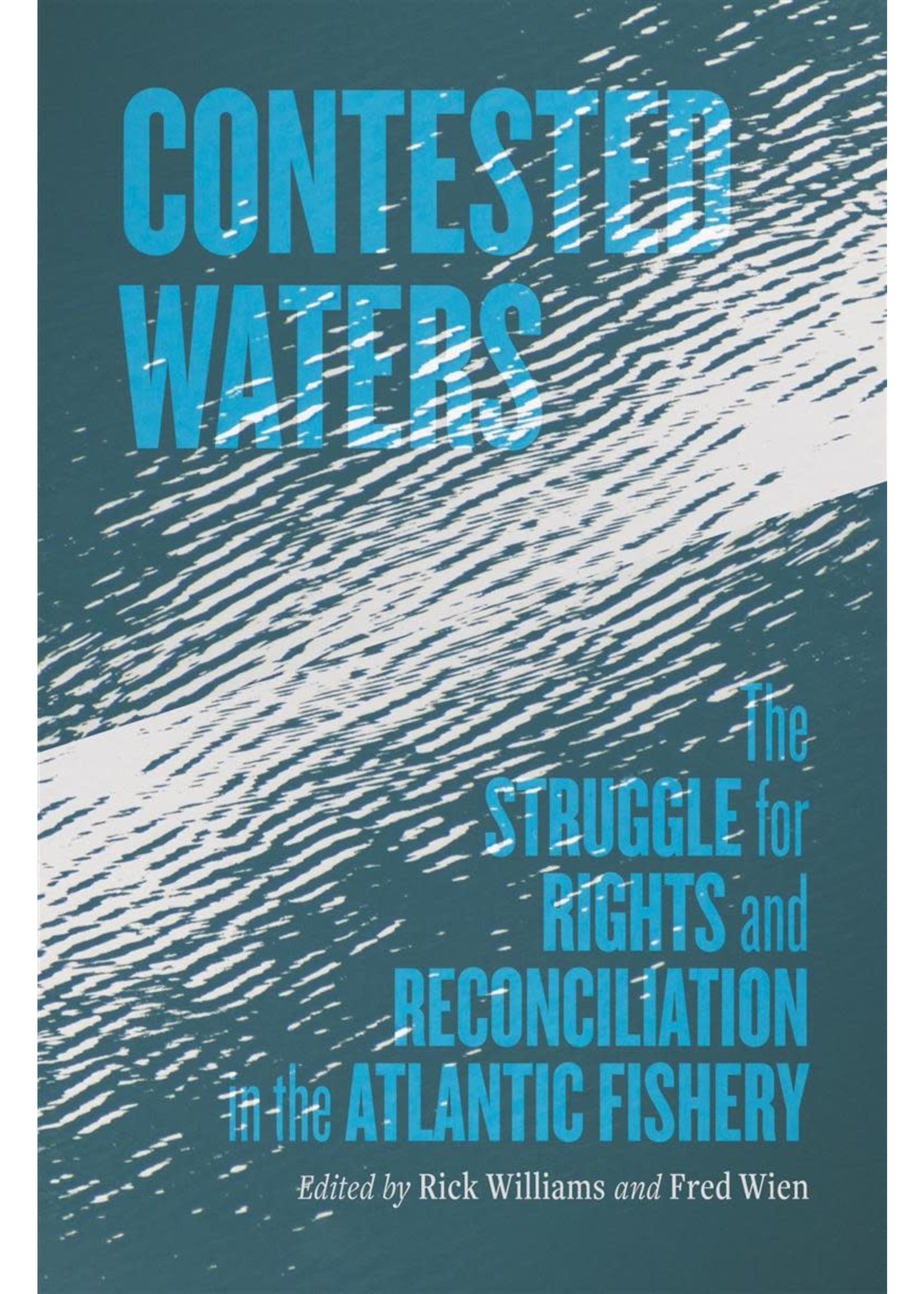 Contested Waters: The Struggle for Rights and Reconciliation in the Atlantic Fishery by Richard Williams, Fred Wien