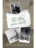 In Their Own Words: Three Maritimers Experience the Great War by Ross Hebb