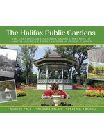 The Halifax Public Gardens: The creation, destruction and restoration of North America’s finest Victorian public gardens by Robert Pace, Robert Salah, Peter L. Twohig