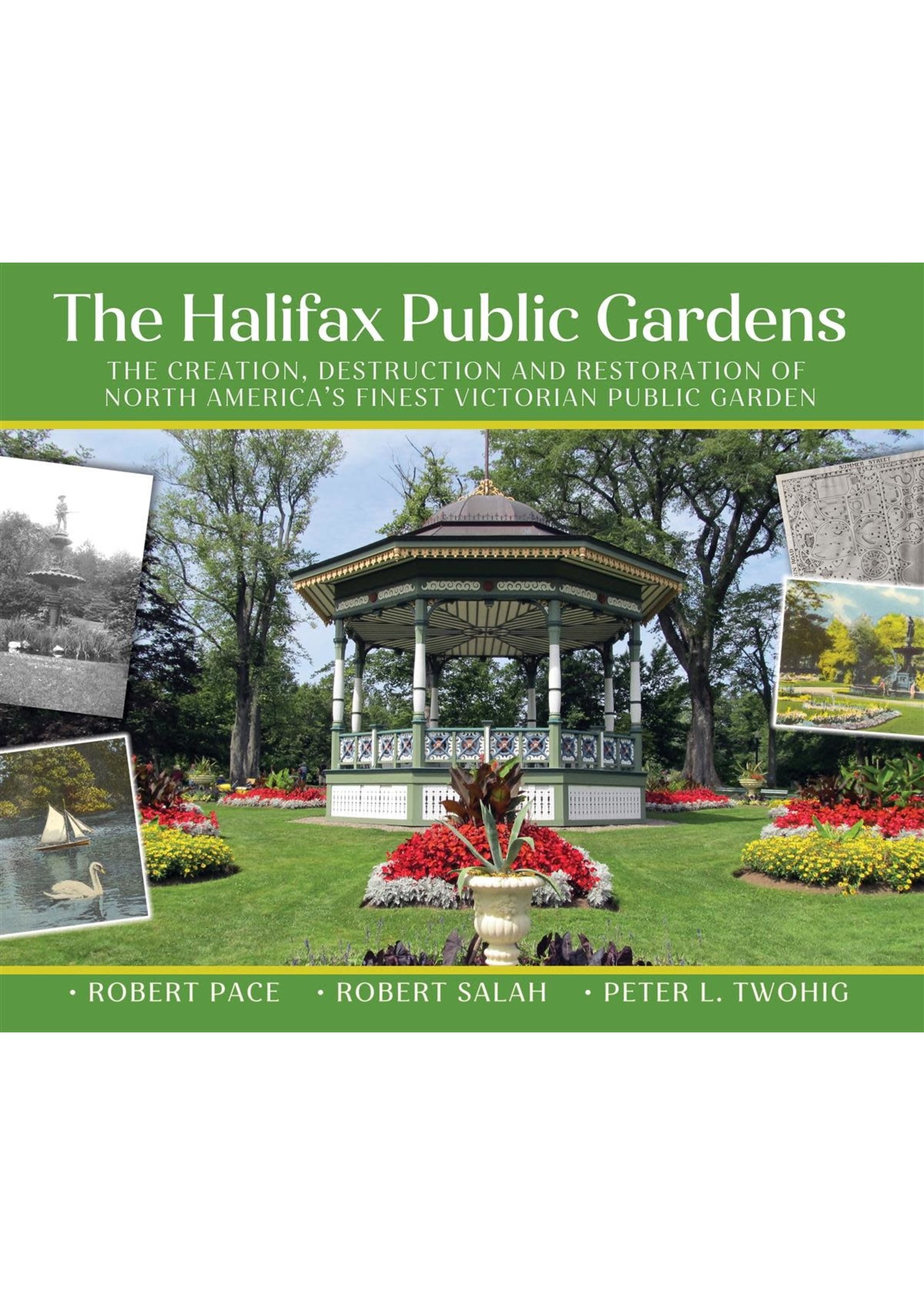 The Halifax Public Gardens: The creation, destruction and restoration of North America’s finest Victorian public gardens by Robert Pace, Robert Salah, Peter L. Twohig