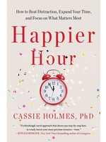 Happier Hour: How to Beat Distraction, Expand Your Time, and Focus on What Matters Most by Cassie Holmes