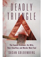 Deadly Triangle: The Famous Architect, His Wife, Their Chauffeur, and Murder Most Foul by Susan Goldenberg