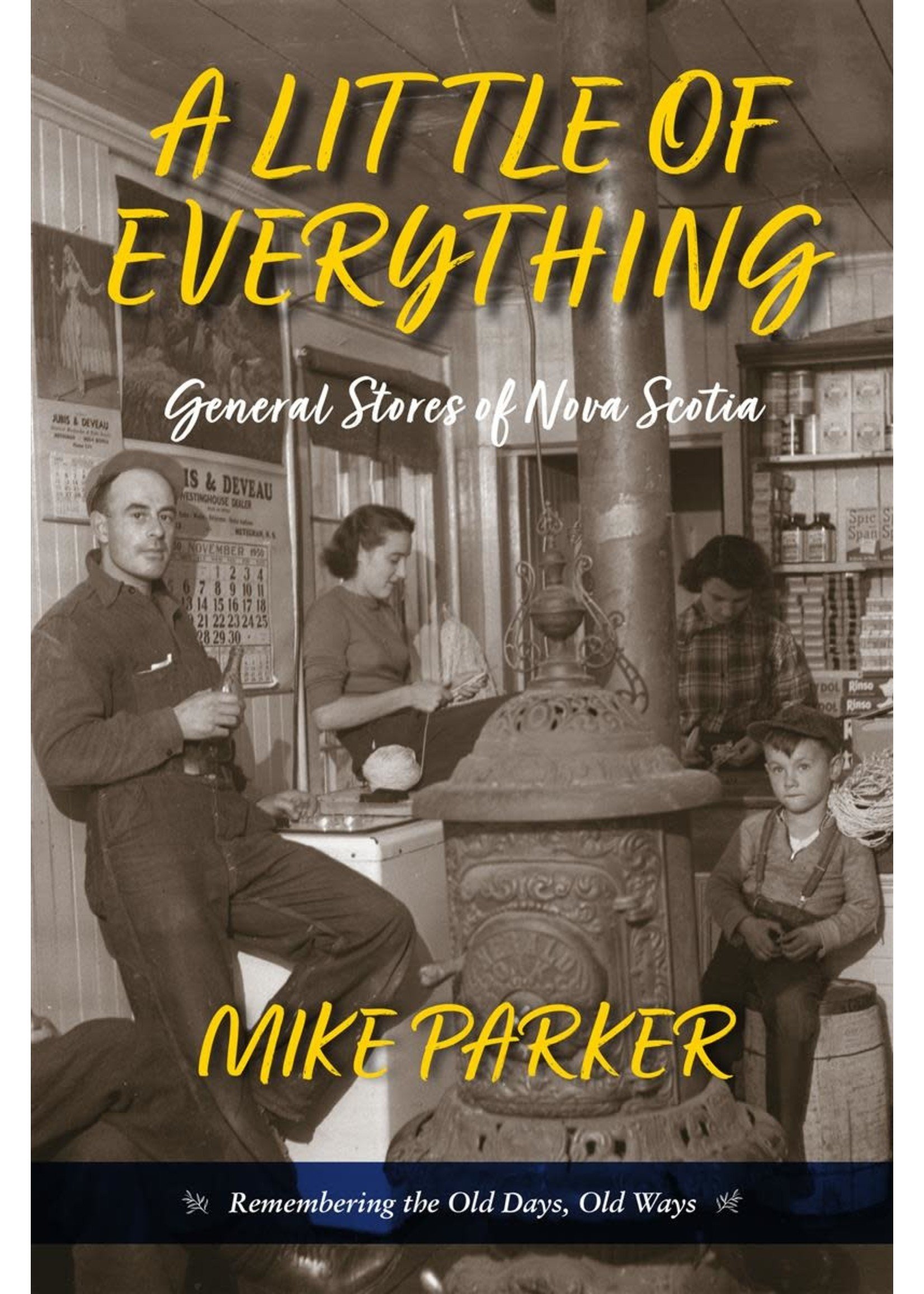 A Little of Everything General Stores of Nova Scotia- Remembering the Old Days, Old Ways by Mike Parker