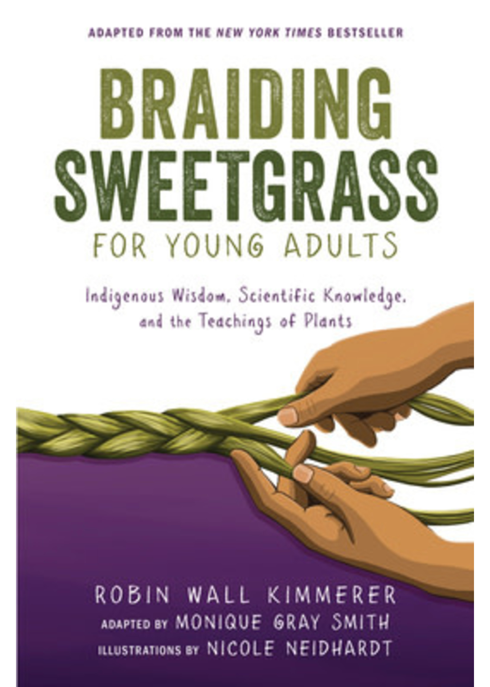 Braiding Sweetgrass for Young Adults: A Guide to the Indigenous Wisdom, Scientific Knowledge, and the Teachings of Plants by Robin Wall Kimmerer, Nicole Neidhardt