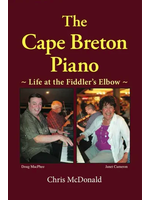 The Cape Breton Piano: Life at the Fiddler's Elbow by Chris McDonald