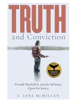 Truth and Conviction: Donald Marshall Jr. and the Mi’kmaw Quest for Justice by L. Jane McMillan