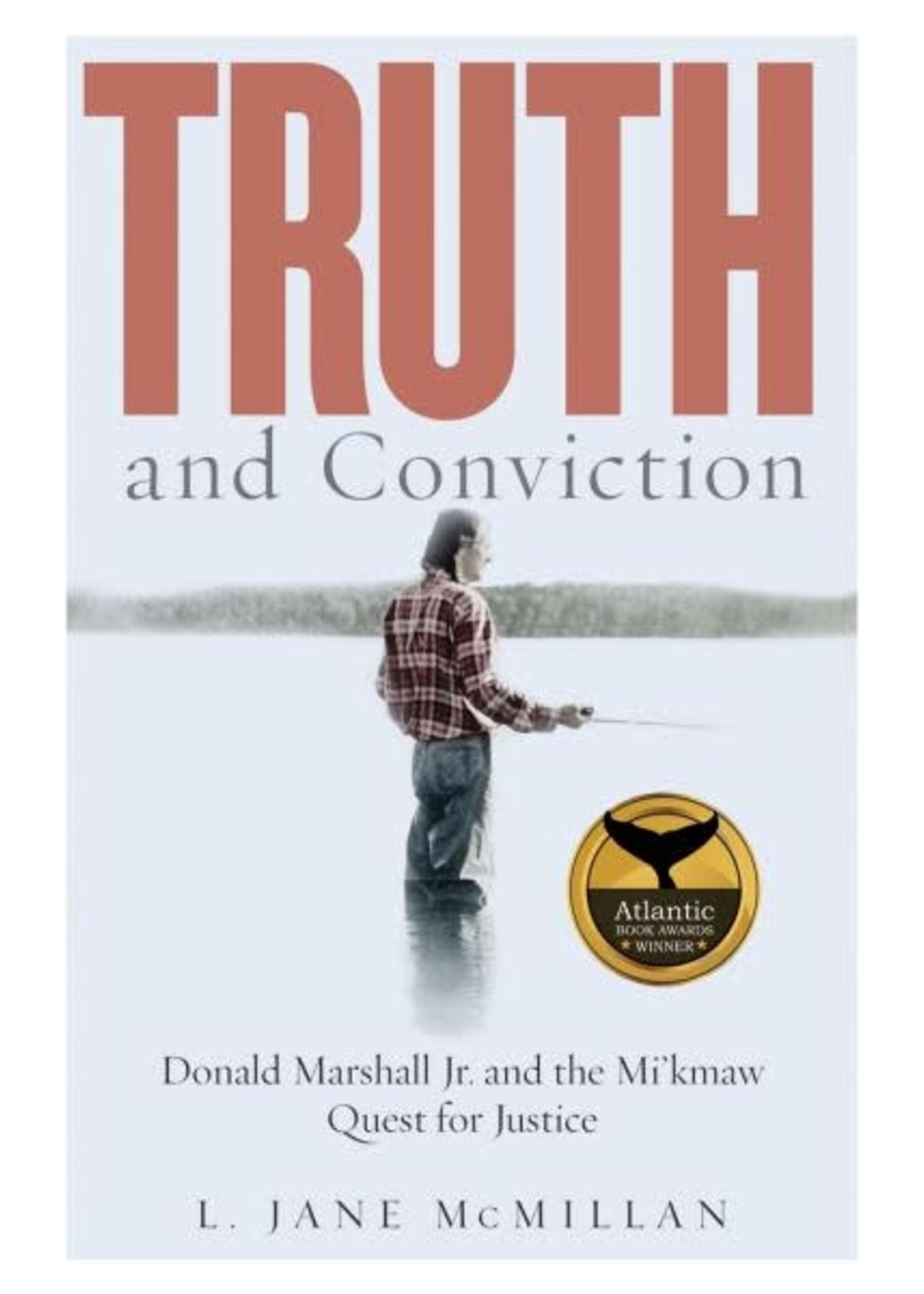Truth and Conviction: Donald Marshall Jr. and the Mi’kmaw Quest for Justice by L. Jane McMillan