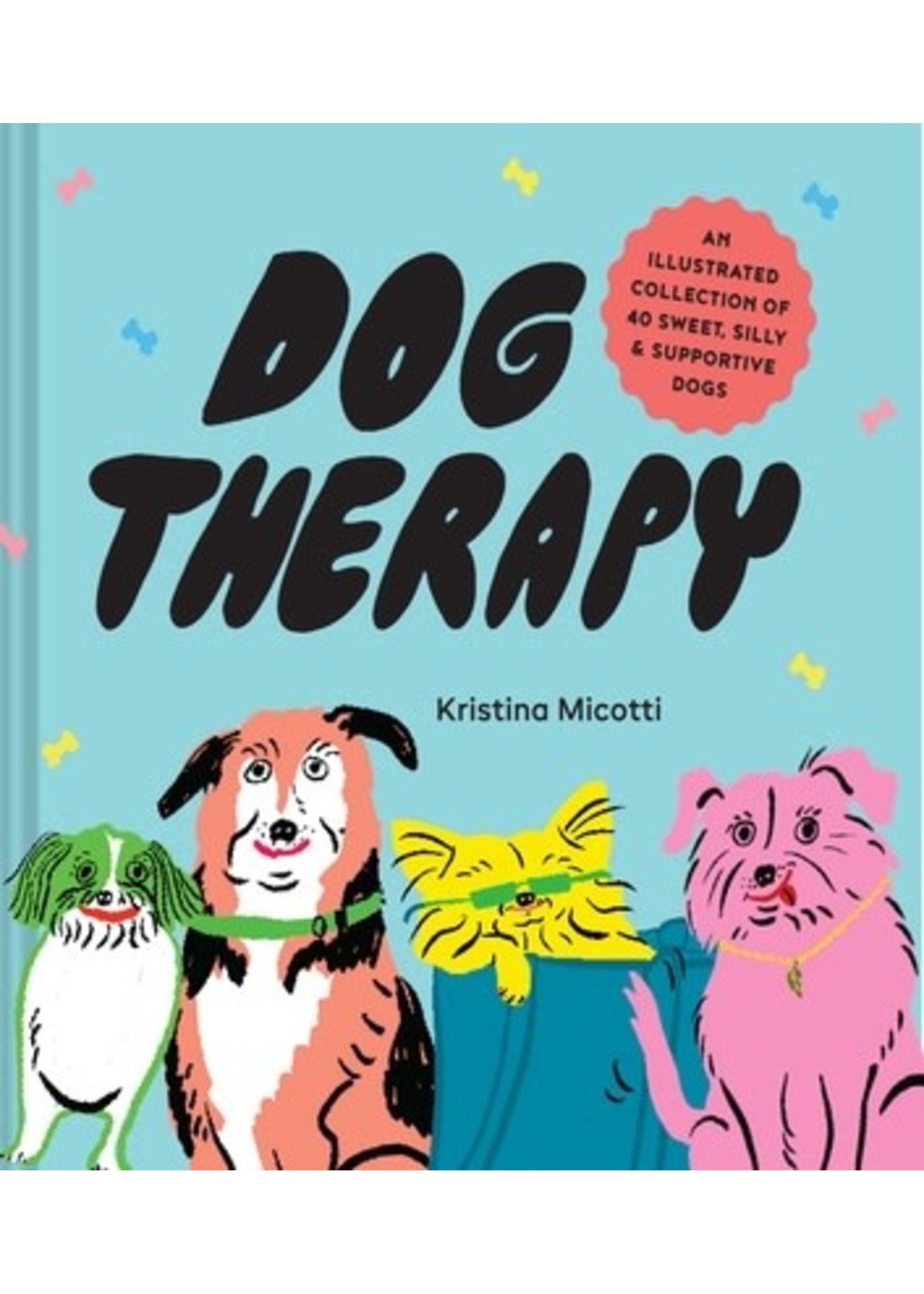 Dog Therapy: An Illustrated Collection of 40 Sweet, Silly, and Supportive Dogs by Kristina Micotti