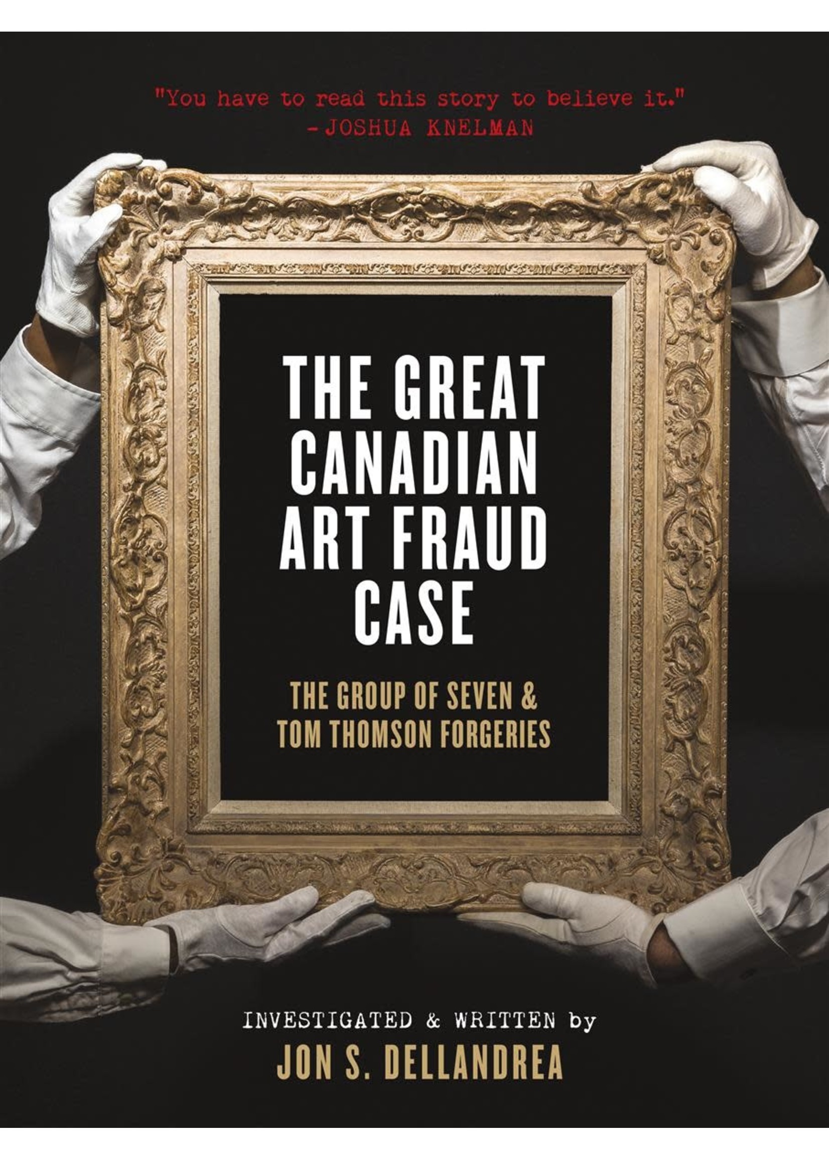 The Great Canadian Art Fraud Case: The Group of Seven and Tom Thomson Forgeries by Jon S. Dellandrea