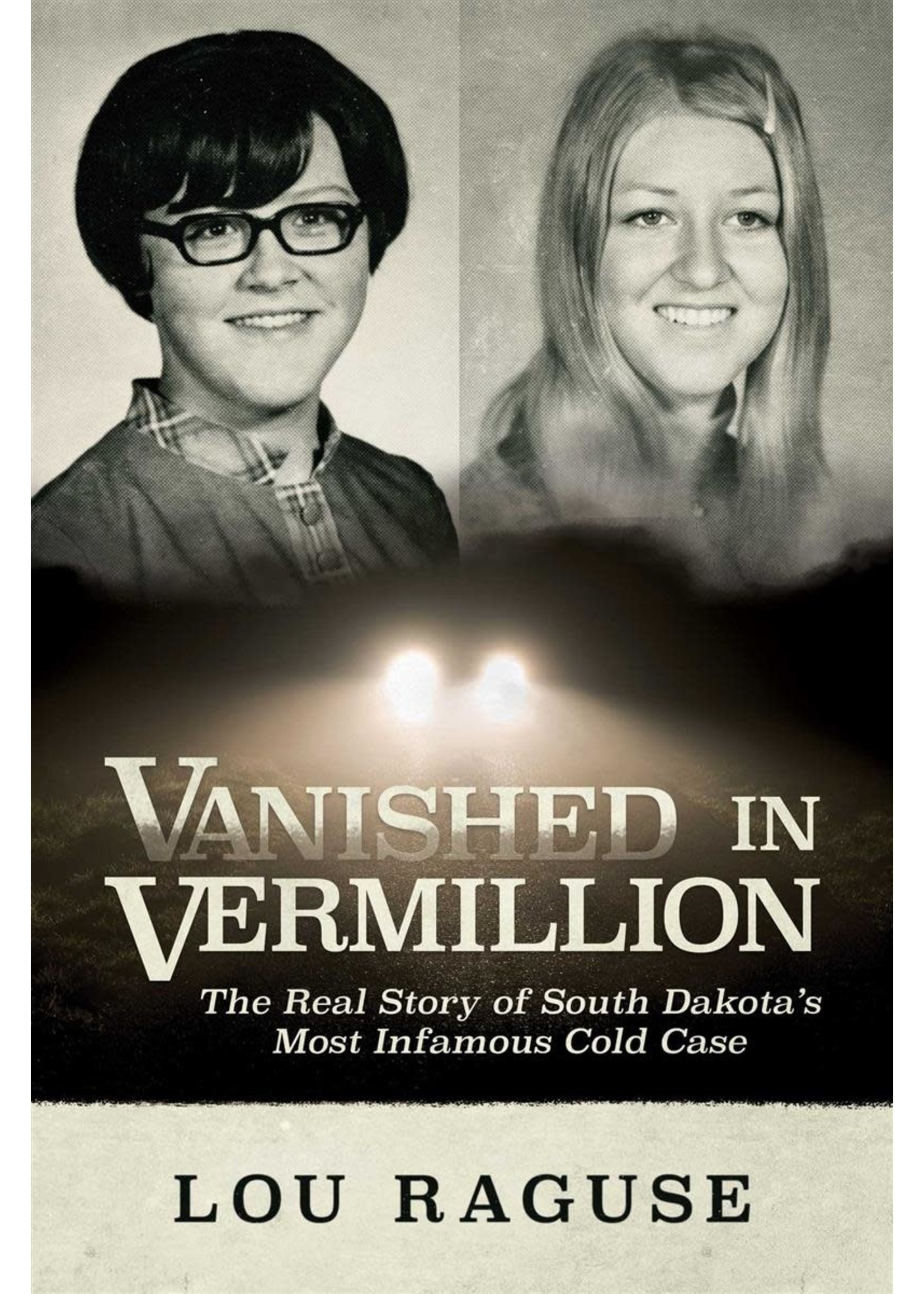 Vanished in Vermillion: The Real Story of South Dakota's Most Infamous Cold Case by Lou Raguse
