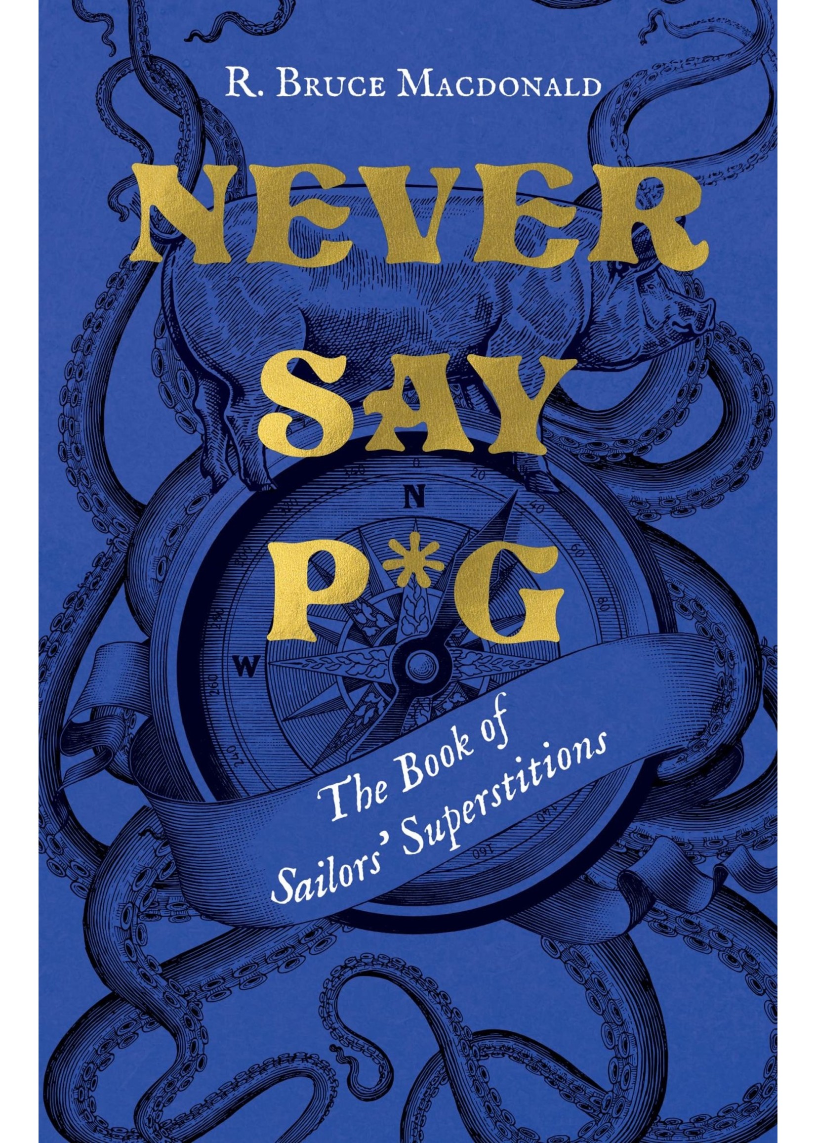 Never Say P*g: The Book of Sailors’ Superstitions by R. Bruce Macdonald