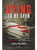 Dying to be Seen: The Race to Save Medicare in Canada by Cathy MacNeil