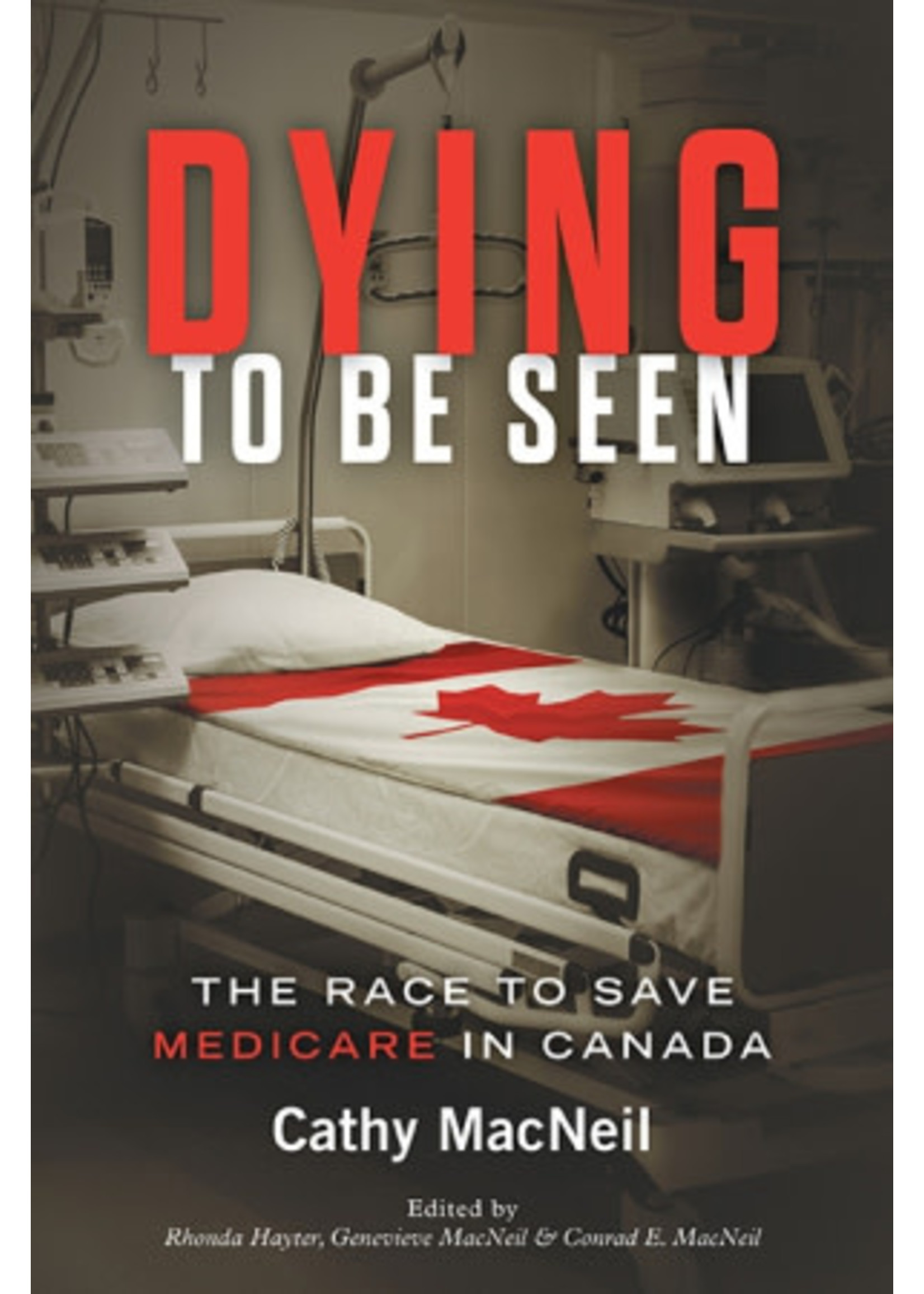 Dying to be Seen: The Race to Save Medicare in Canada by Cathy MacNeil