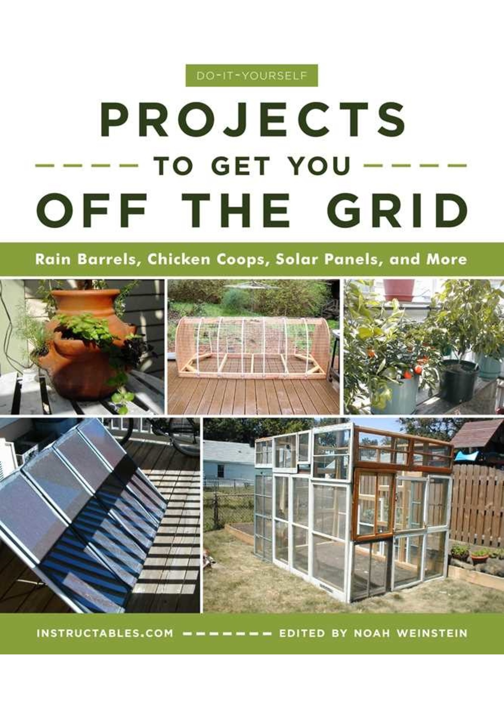 Do-It-Yourself Projects to Get You Off the Grid: Rain Barrels, Chicken Coops, Solar Panels, and More by Noah Weinstein