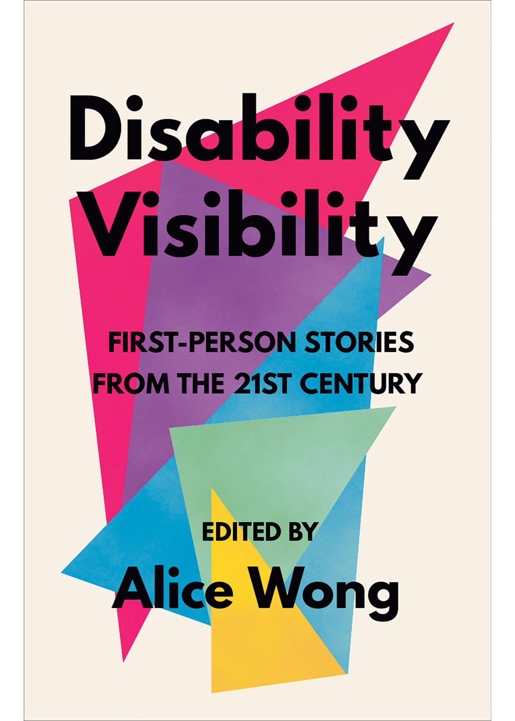 Disability Visibility: First-Person Stories from the Twenty-First Century by Alice Wong