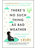 There's No Such Thing as Bad Weather: A Scandinavian Mom's Secrets for Raising Healthy, Resilient, and Confident Kids (from Friluftsliv to Hygge) by Linda Åkeson McGurk