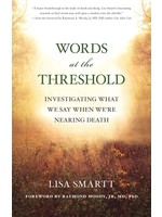 Words at the Threshold: What We Say as We're Nearing Death by Lisa Smartt