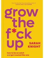 Grow the F*ck Up: How to Be an Adult and Get Treated Like One (A No F*cks Given Guide) by Sarah Knight