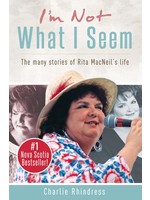 I'm Not What I Seem: The many stories of Rita MacNeil's life by Charlie Rhindress