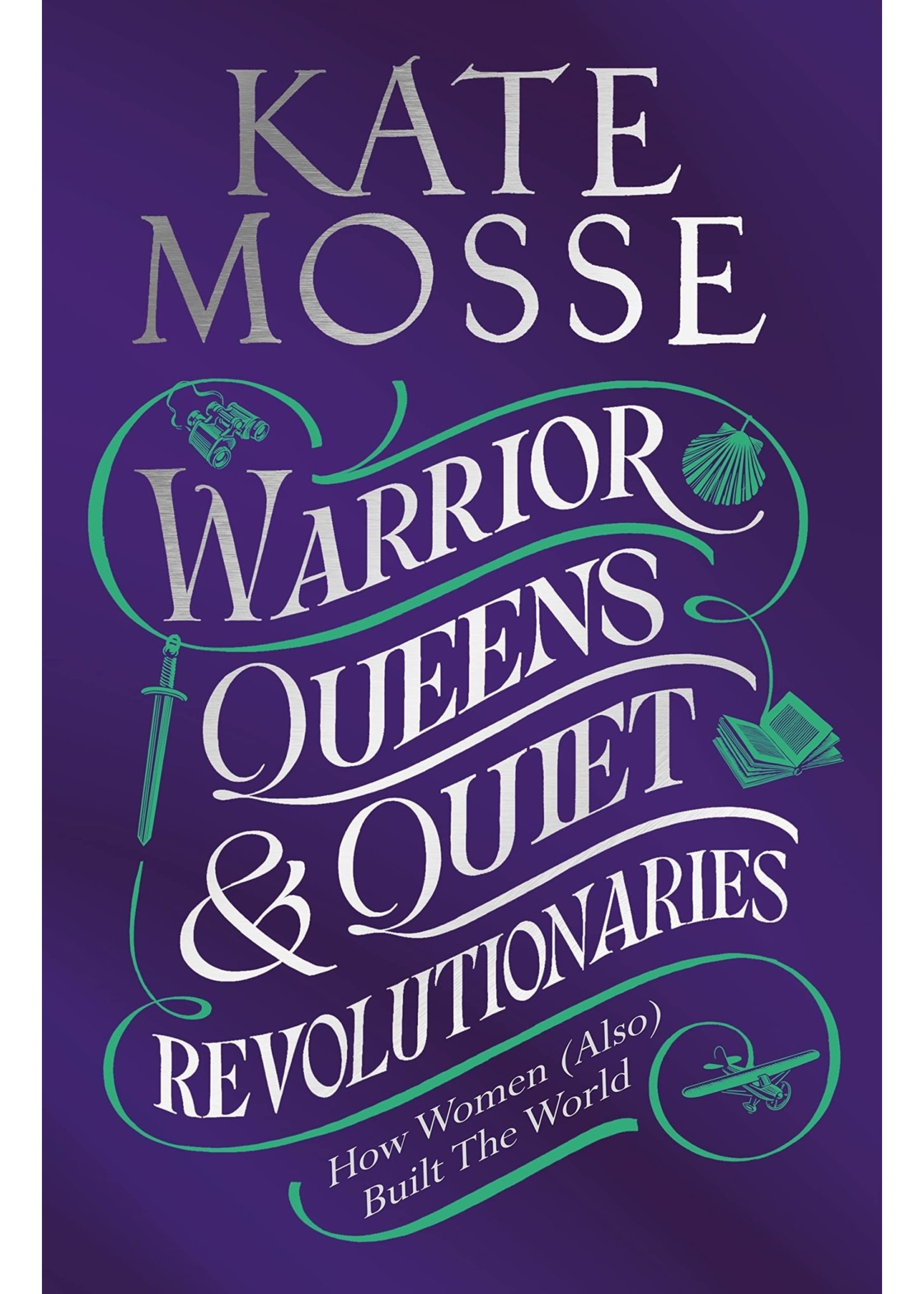 Warrior Queens and Quiet Revolutionaries: How Women (Also) Built the World by Kate Mosse