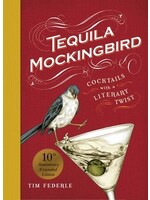 Tequila Mockingbird (10th Anniversary Expanded Edition): Cocktails with a Literary Twist by Tim Federle, Lauren Mortimer