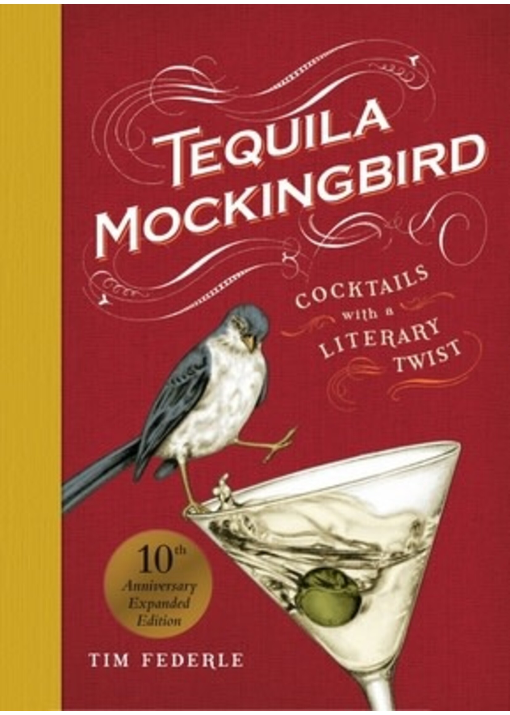 Tequila Mockingbird (10th Anniversary Expanded Edition): Cocktails with a Literary Twist by Tim Federle, Lauren Mortimer