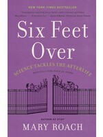 Six Feet Over: Science Tackles the Afterlife by Mary Roach