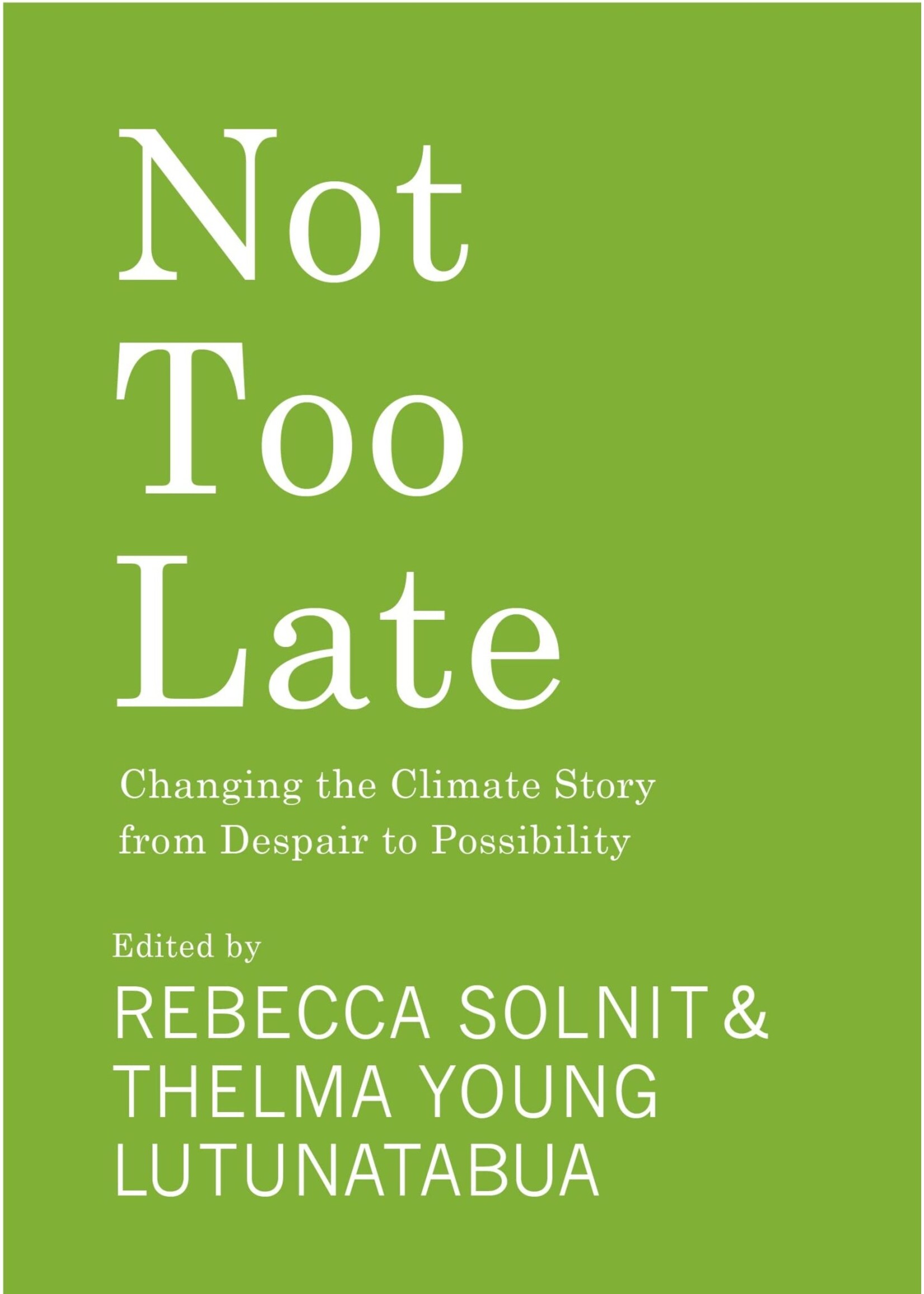 Not Too Late: Changing the Climate Story from Despair to Possibility by Rebecca Solnit