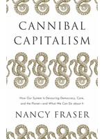 Cannibal Capitalism: How our System is Devouring Democracy, Care, and the Planet and What We Can Do About It by Nancy Fraser