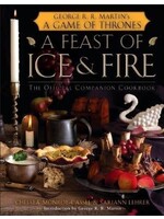 A Feast of Ice and Fire: The Official Game of Thrones Companion Cookbook by Chelsea Monroe-Cassel, Sariann Lehrer, George R. R. Martin