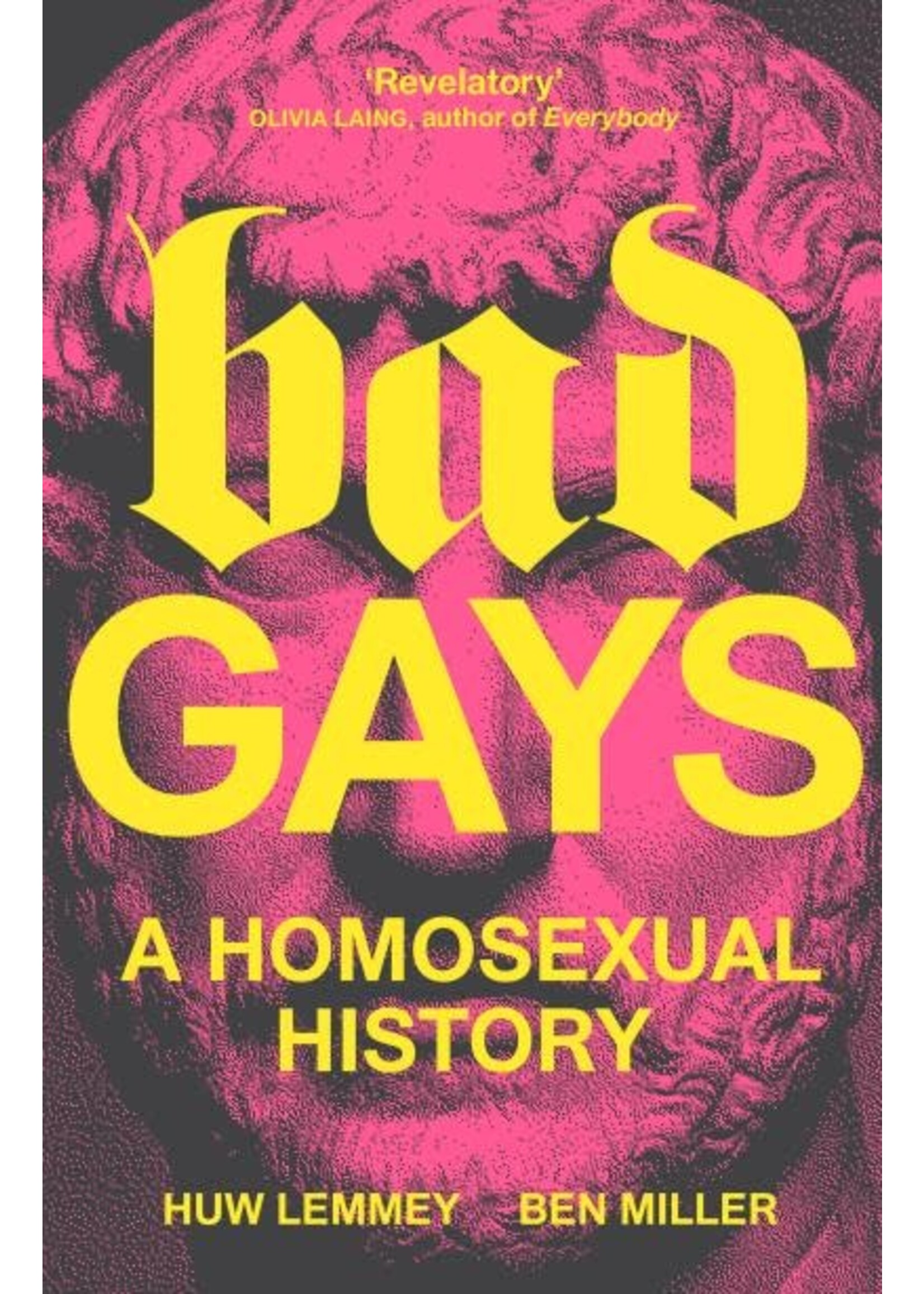 Bad Gays: A Homosexual History by Huw Lemmey by Ben Miller