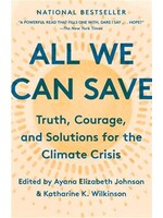All We Can Save: Truth, Courage, and Solutions for the Climate Crisis by Ayana Elizabeth Johnson, Katharine K. Wilkinson