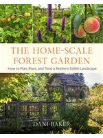 The Home-Scale Forest Garden: How to Plan, Plant, and Tend a Resilient Edible Landscape by Dani Baker