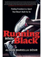 Running While Black: Finding Freedom in a Sport That Wasn't Built for Us by Alison Mariella Désir