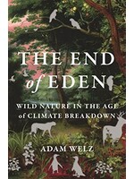 The End of Eden: Wild Nature in the Age of Climate Breakdown by Adam Welz