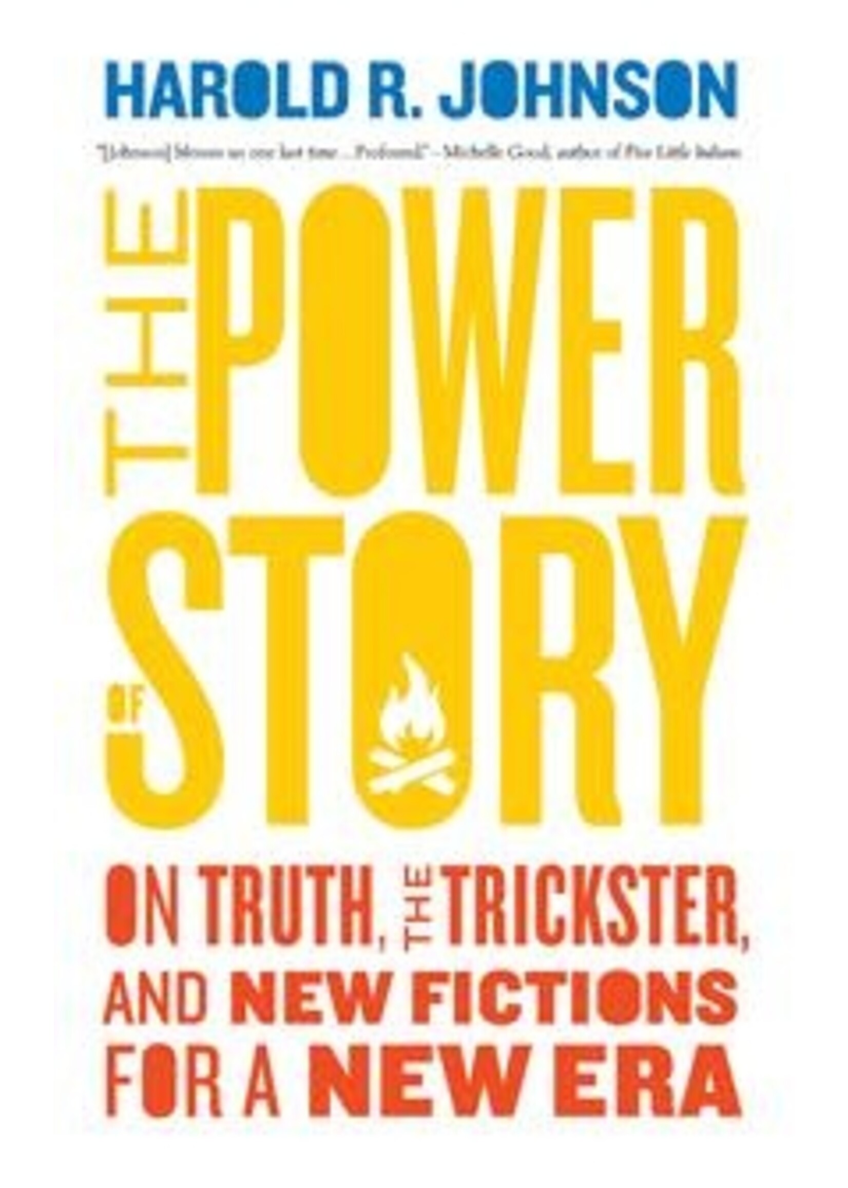 The Power of Story: On Truth, the Trickster, and New Fictions for a New Era by Harold R. Johnson