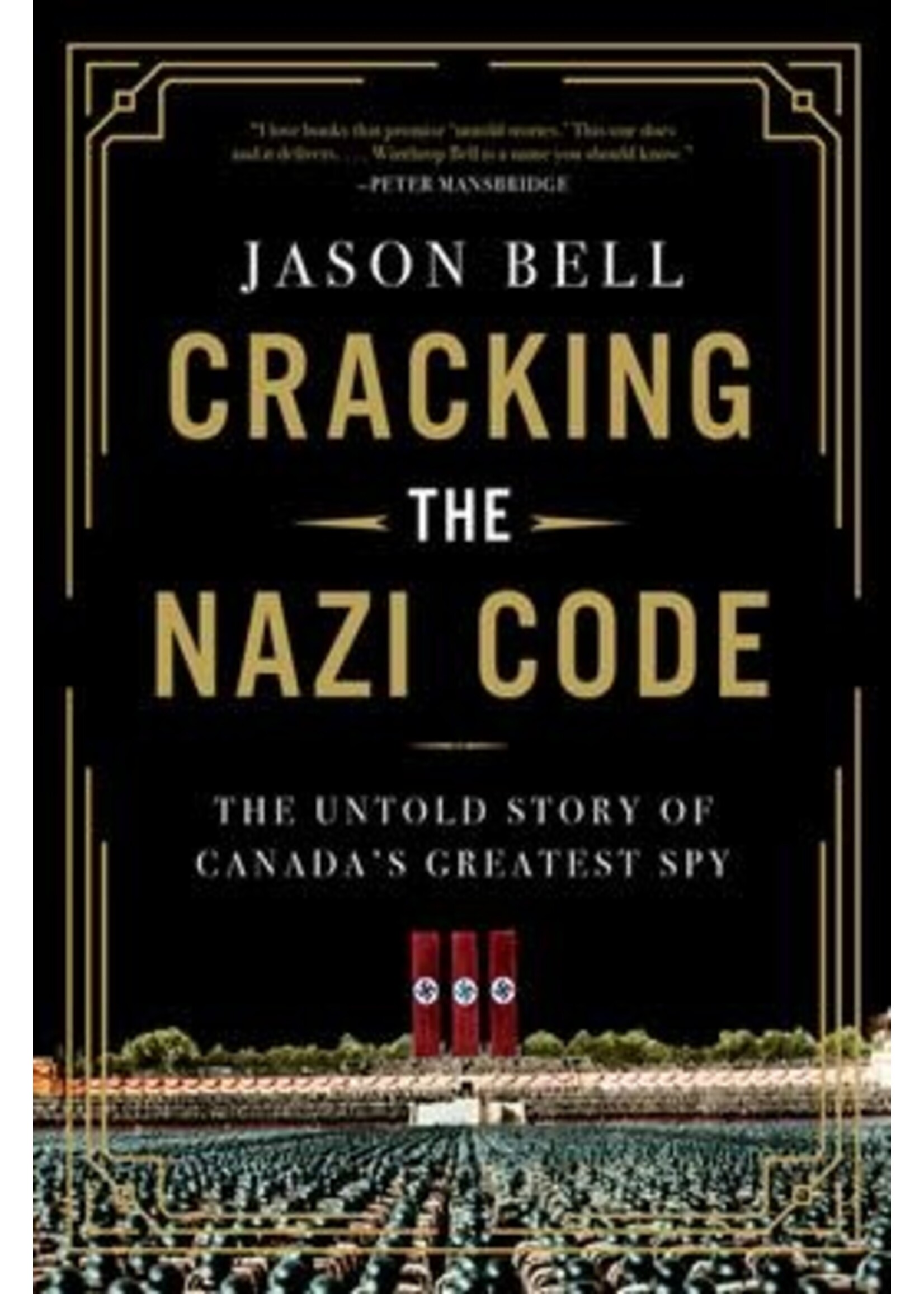 Cracking the Nazi Code: The Untold Story of Canada's Greatest Spy by Jason Bell