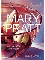Mary Pratt: A Love Affair with Vision by Anne Koval