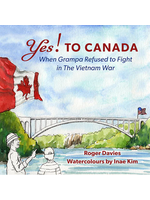 Yes! To Canada: when Grampa refused to fight in the Vietnam War by Roger Davies