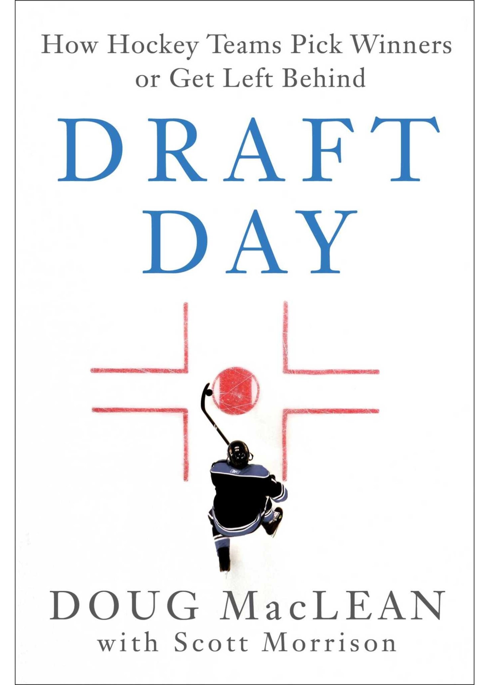 Draft Day: How Hockey Teams Pick Winners or Get Left Behind by Doug MacLean, Scott Morrison