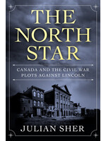 The North Star: Canada and the Civil War Plots Against Lincoln by Julian Sher